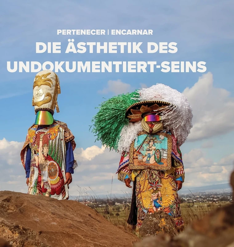 Pertenecer Encarnar: Die Ästhetik Des Undokumentiert-Seins
