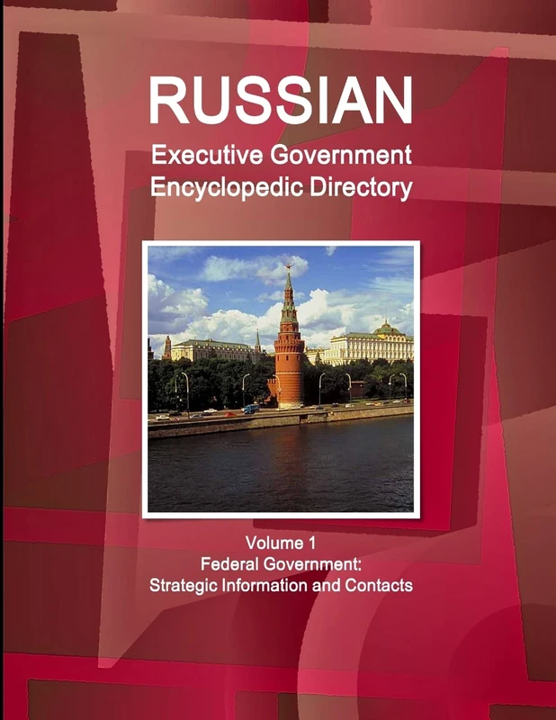 Russian Executive Government Encyclopedic Directory Volume 1 Federal Government: Strategic Information and Contacts