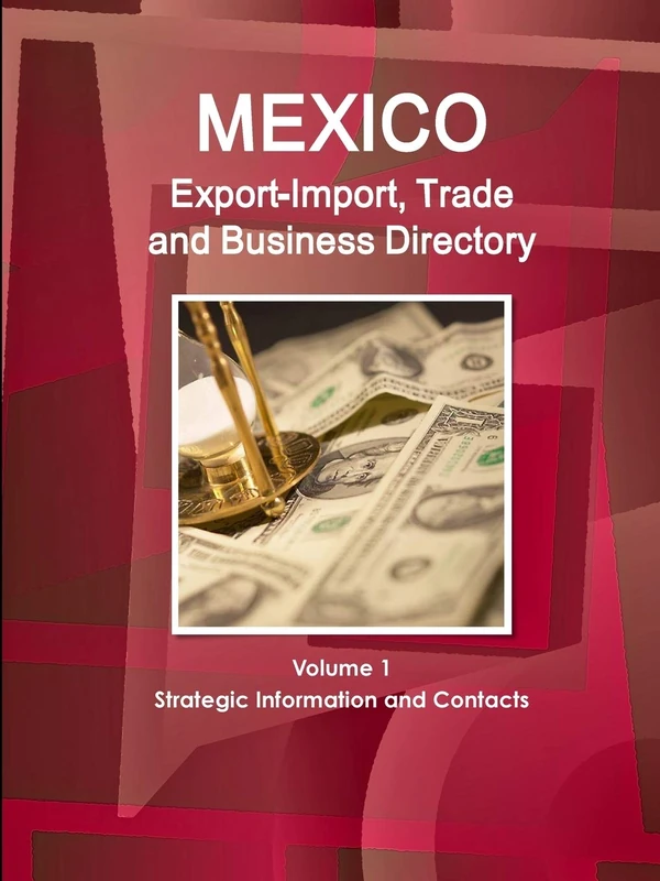 Mexico Export-Import, Trade and Business Directory Volume 1 Strategic Information and Contacts