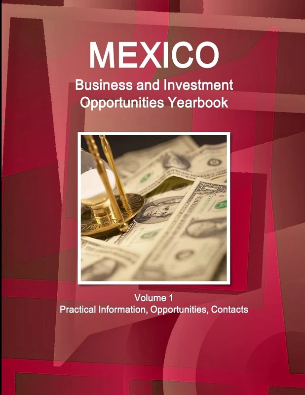 Mexico Business and Investment Opportunities Yearbook Volume 1 Practical Information, Opportunities, Contacts