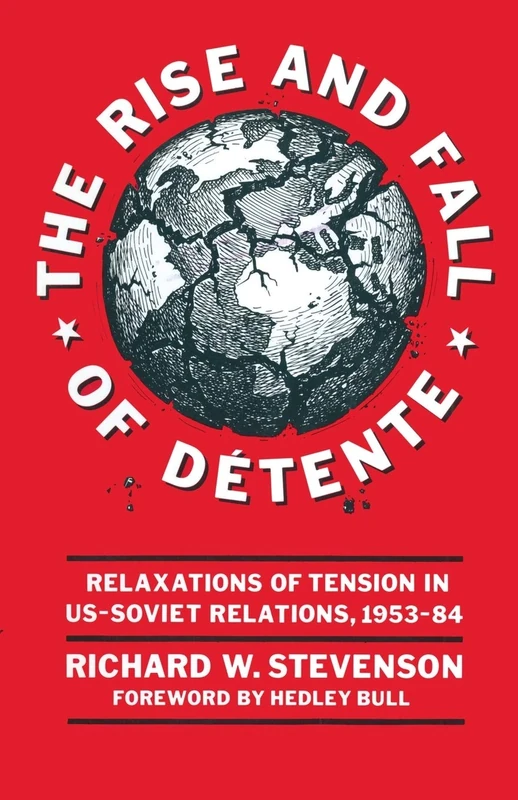 The Rise and Fall of Détente: Relaxations of Tension in US-Soviet Relations 1953–84