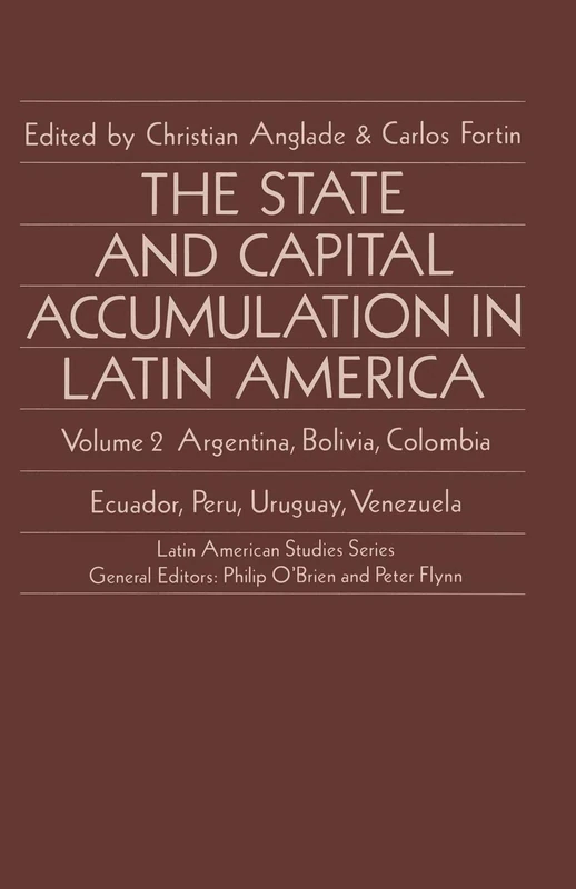 The State and Capital Accumulation in Latin America: Argentina, Bolivia, Colombia, Ecuador, Peru, Uruguay, Venezuela (Latin American Studies Series)