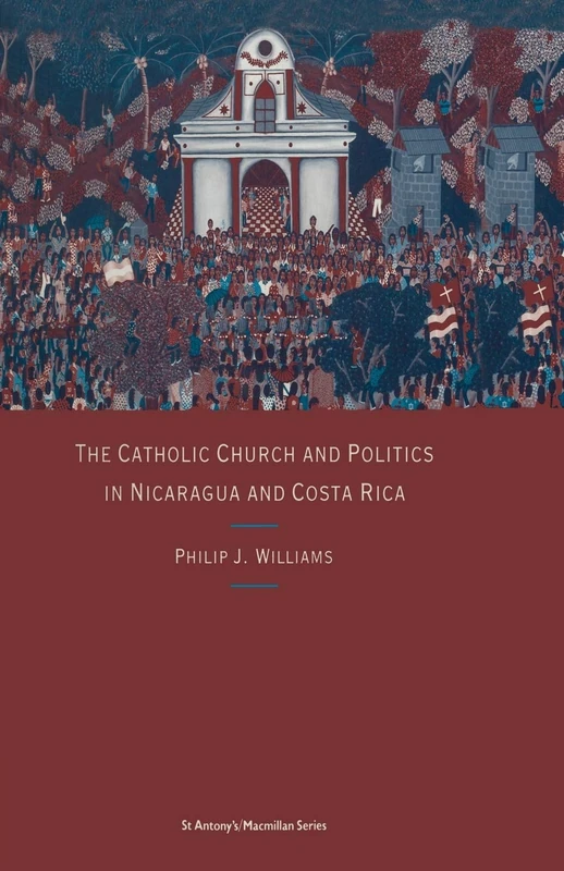The Catholic Church and Politics in Nicaragua and Costa Rica (St Antony's)