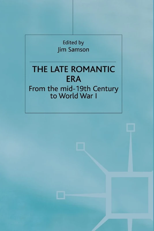 The Late Romantic Era: Volume 7: From the Mid-19th Century to World War I (Man & Music)