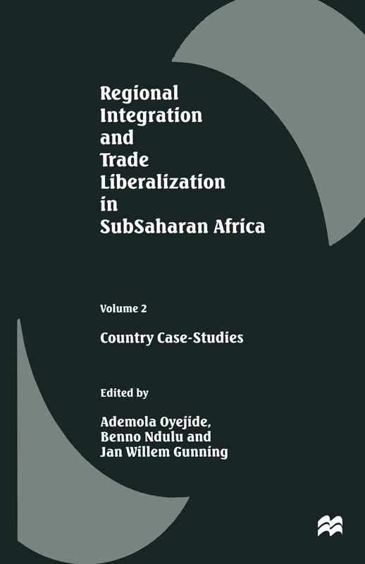 Regional Integration and Trade Liberalization in SubSaharan Africa: Volume 2: Country Case-Studies