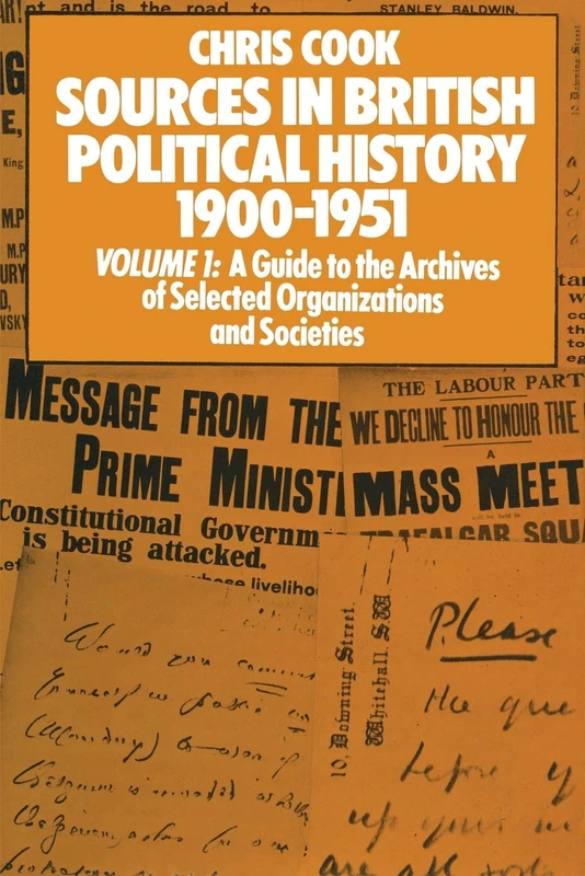 Sources in British Political History 1900–1951: Volume I: A Guide to the Archives of Selected Organisations and Societies