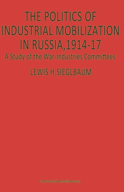 The Politics of Industrial Mobilization in Russia, 1914–17: A Study of the War-Industries Committees (St Antony's)