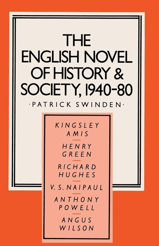 The English Novel of History and Society, 1940–80: Richard Hughes, Henry Green, Anthony Powell, Angus Wilson, Kingsley Amis, V. S. Naipaul (Studies in 20th Century Literature)