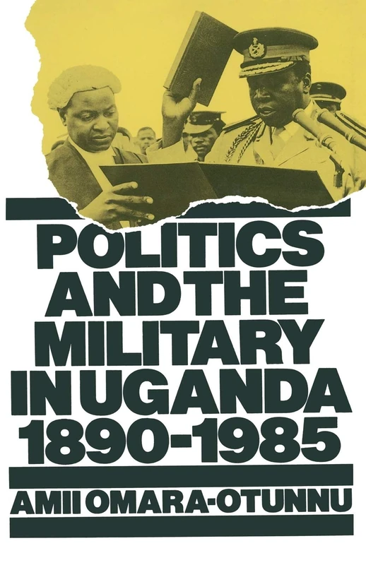 Politics and the Military in Uganda, 1890-1985 - Macmillan