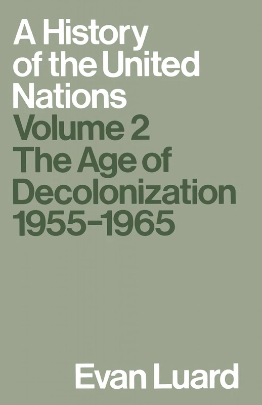 A History of the United Nations: Volume 2: The Age of Decolonization, 1955–1965