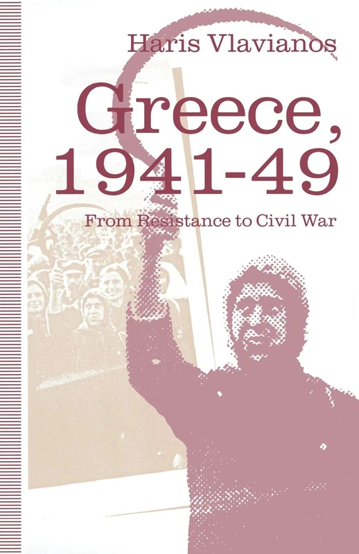 Greece, 1941–49: From Resistance to Civil War: The Strategy of the Greek Communist Party (St Antony's)