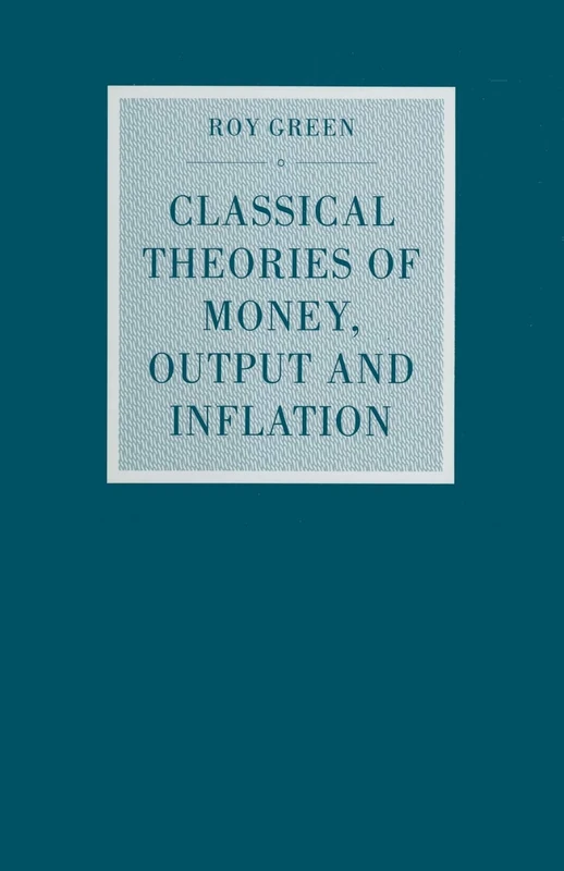 Classical Theories of Money, Output and Inflation: A Study in Historical Economics (Studies in Political Economy)
