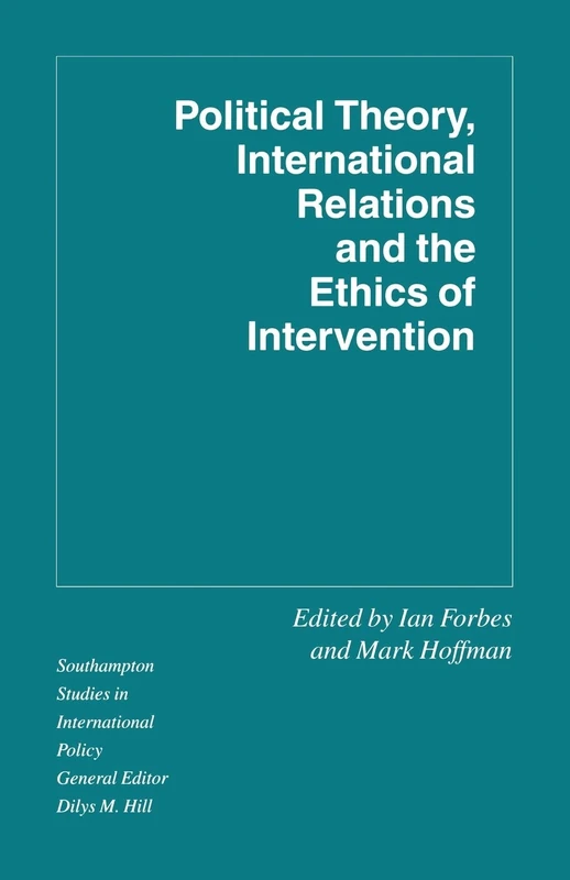 Political Theory, International Relations, and the Ethics of Intervention (Southampton Studies in International Policy)