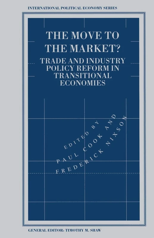 The Move to the Market?: Trade and Industry Policy Reform in Transitional Economies (International Political Economy Series)
