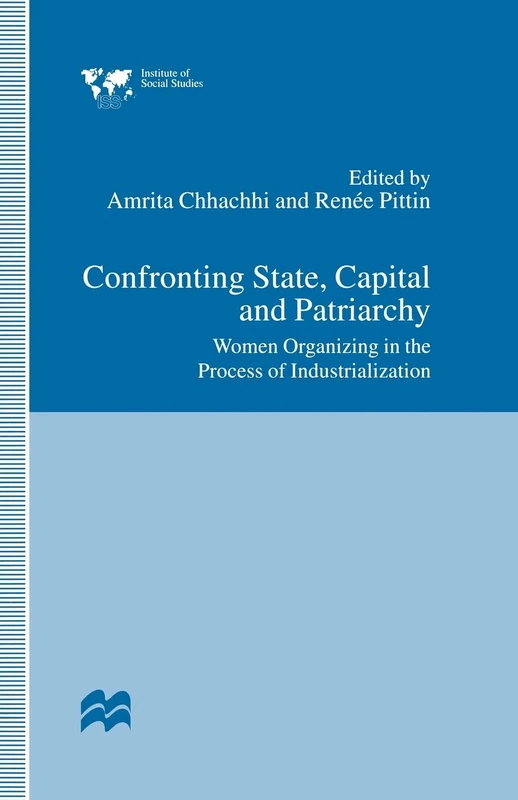 Confronting State, Capital and Patriarchy: Women Organizing in the Process of Industrialization (Institute of Social Studies, The Hague)