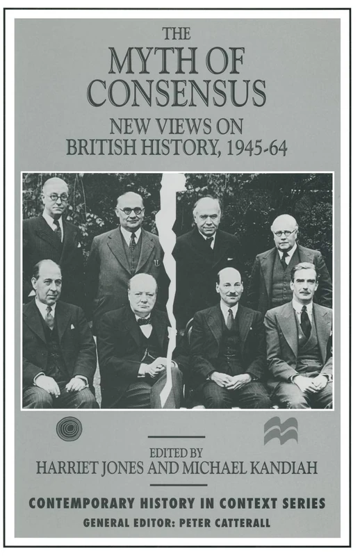 The Myth of Consensus: New Views on British History, 1945–64 (Contemporary History in Context)
