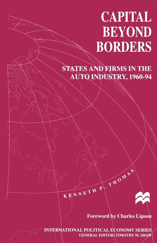 Capital beyond Borders: States and Firms in the Auto Industry, 1960–94 (International Political Economy Series)