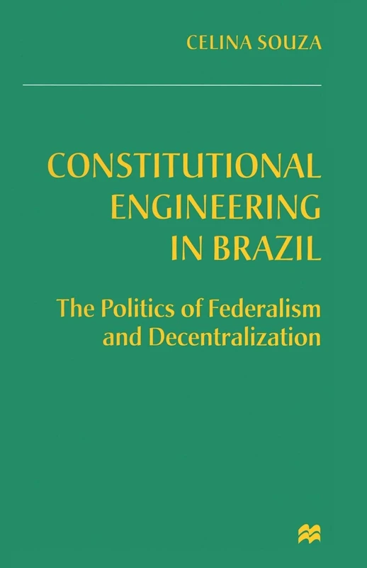Constitutional Engineering in Brazil: The Politics of Federalism and Decentralization