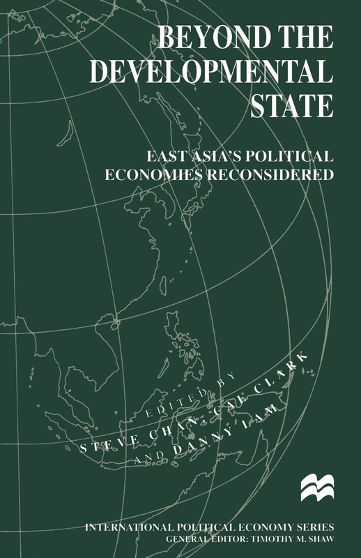 Beyond the Developmental State: East Asia’s Political Economies Reconsidered (International Political Economy Series)