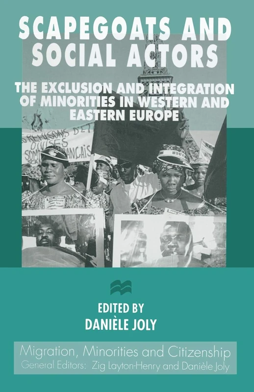 Scapegoats and Social Actors: The Exclusion and Integration of Minorities in Western and Eastern Europe (Migration, Minorities and Citizenship)