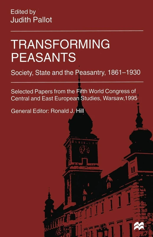 Transforming Peasants: Society, State and the Peasantry, 1861–1930 (International Council for Central and East European Studies)