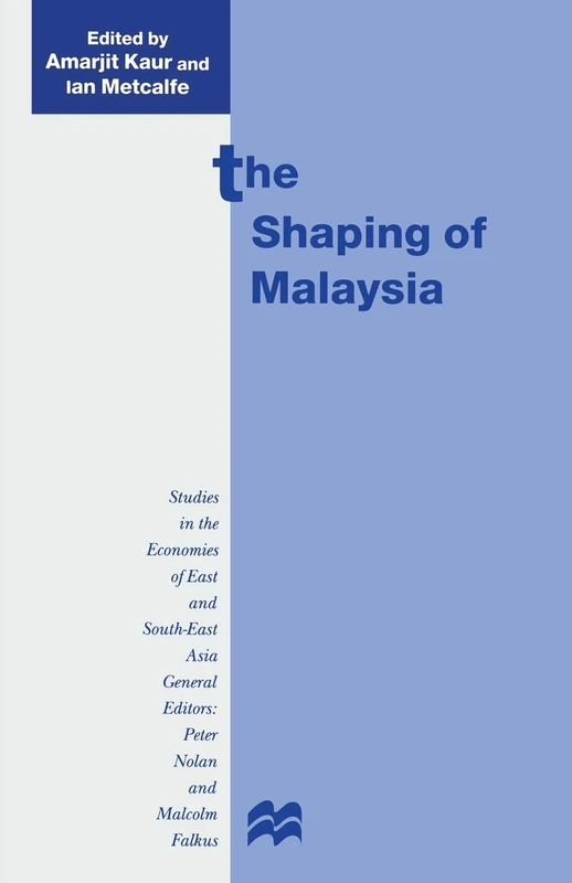 The Shaping of Malaysia (Studies in the Economies of East and South-East Asia)