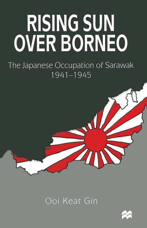Rising Sun over Borneo: The Japanese Occupation of Sarawak, 1941–1945
