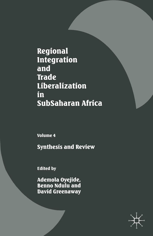Regional Integration and Trade Liberalization in SubSaharan Africa: Volume 4: Synthesis and Review