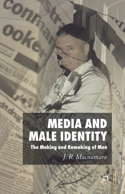 Media and Male Identity: The Making and Remaking of Men