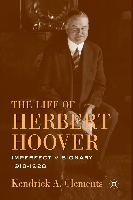 The Life of Herbert Hoover: Imperfect Visionary, 1918–1928: 04