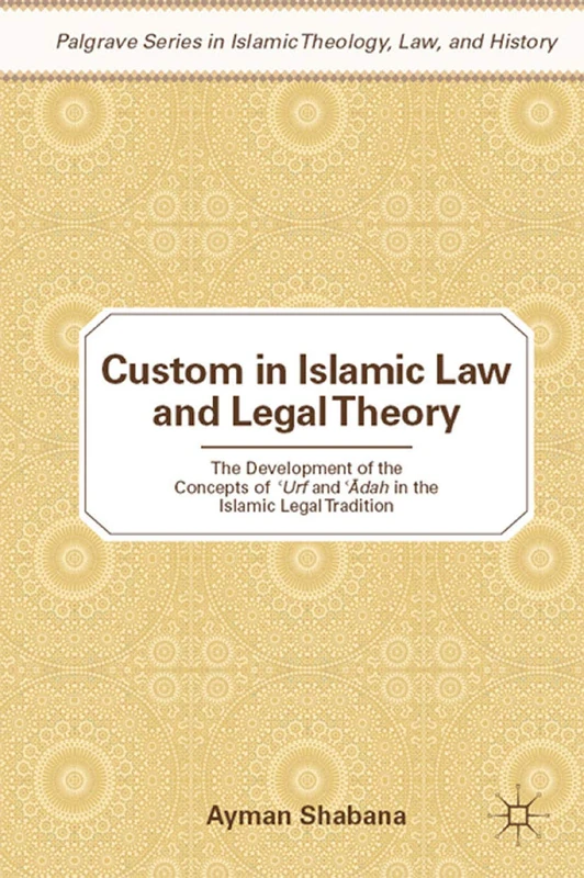 Custom in Islamic Law and Legal Theory: The Development of the Concepts of ?Urf and ??dah in the Islamic Legal Tradition (Palgrave Series in Islamic Theology, Law, and History) - Image 1