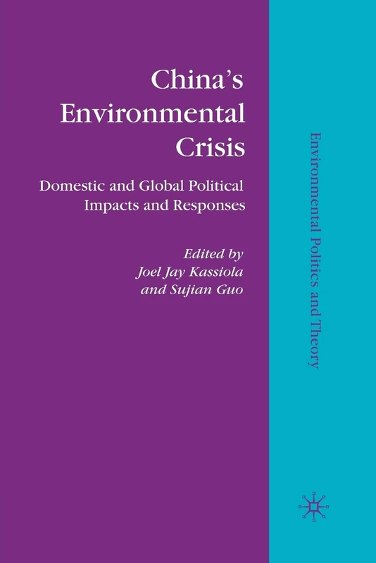 China’s Environmental Crisis: Domestic and Global Political Impacts and Responses (Environmental Politics and Theory)