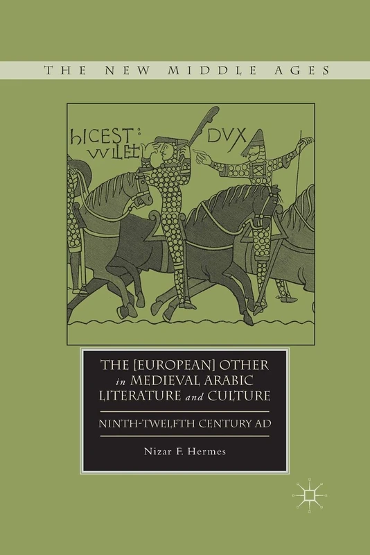 The [European] Other in Medieval Arabic Literature and Culture: Ninth-Twelfth Century AD (The New Middle Ages)
