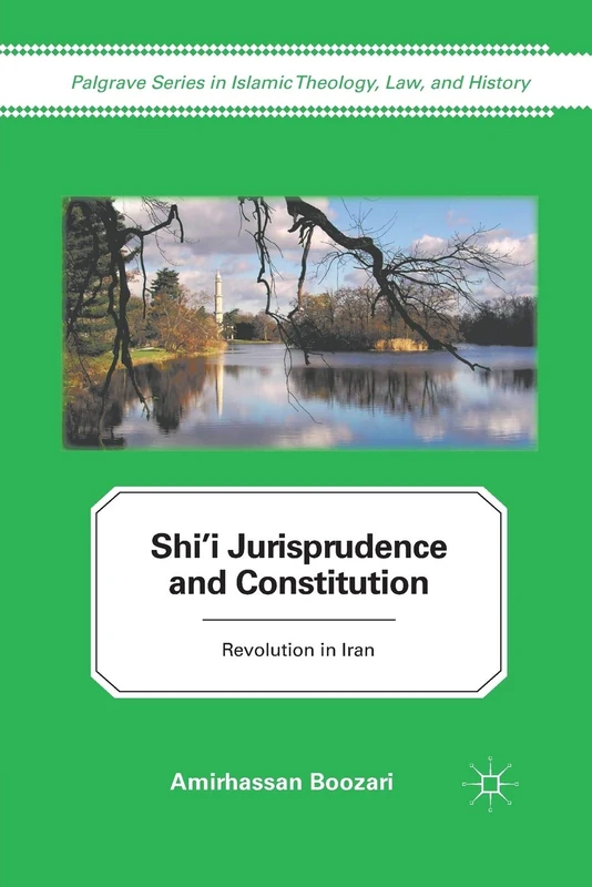 Shi'i Jurisprudence and Constitution: Revolution in Iran (Palgrave Series in Islamic Theology, Law)