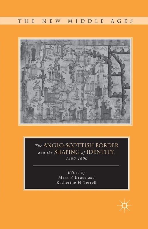 The Anglo-Scottish Border and the Shaping of Identity, 1300–1600 (The New Middle Ages)