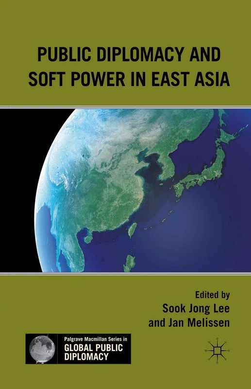 Public Diplomacy and Soft Power in East Asia (Palgrave Macmillan Series in Global Public Diplomacy)