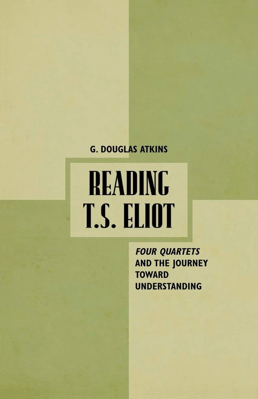 Reading T.S. Eliot: Four Quartets and the Journey towards Understanding