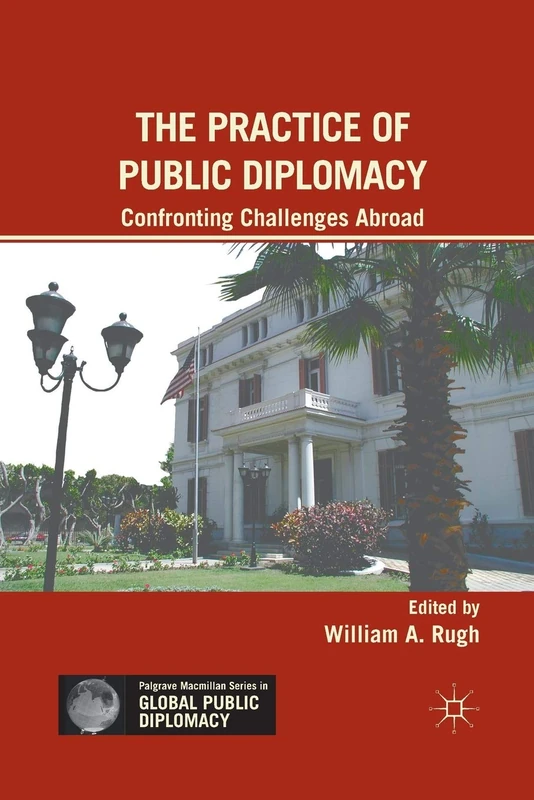 The Practice of Public Diplomacy: Confronting Challenges Abroad (Palgrave Macmillan Series in Global Public Diplomacy)