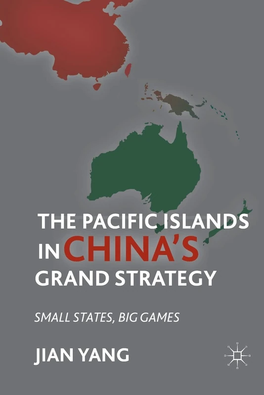 The Pacific Islands in China's Grand Strategy: Small States, Big Games