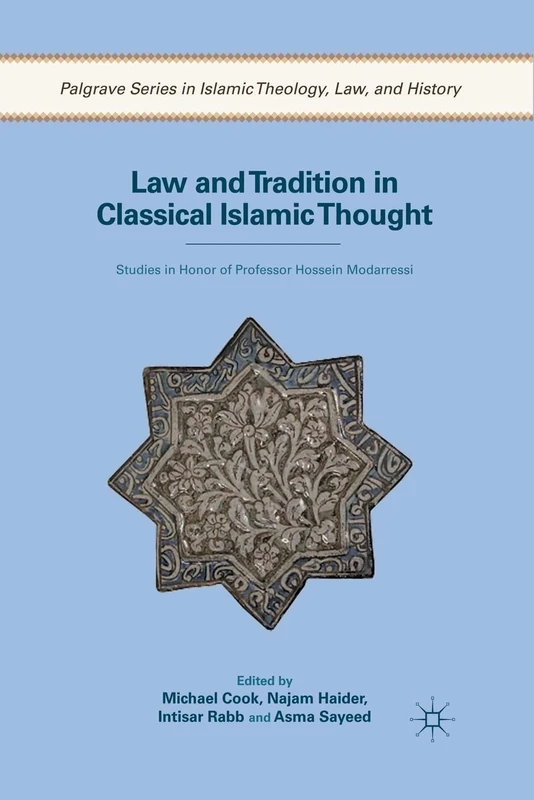 Law and Tradition in Classical Islamic Thought: Studies in Honor of Professor Hossein Modarressi (Palgrave Series in Islamic Theology, Law)