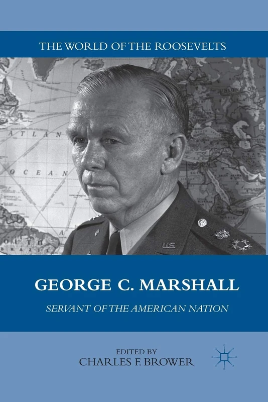 George C. Marshall: Servant of the American Nation (The World of the Roosevelts)