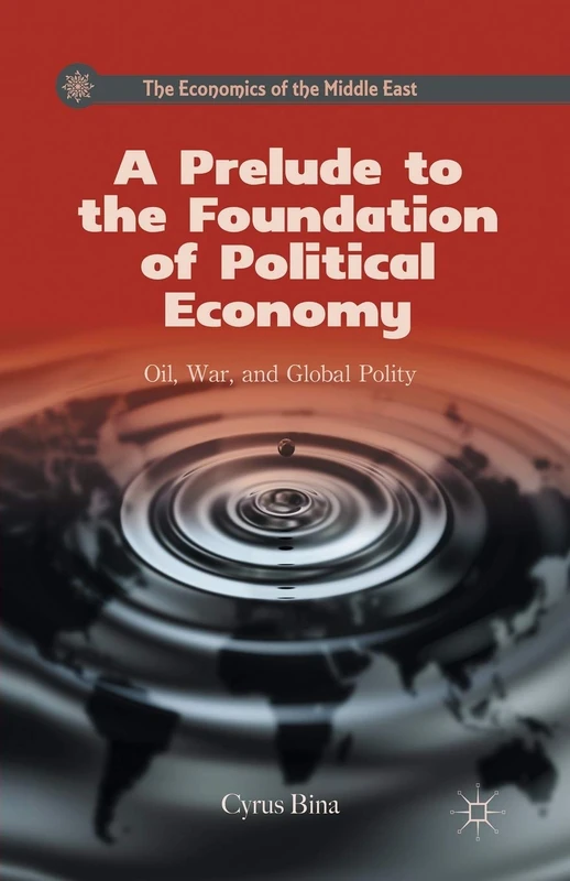 A Prelude to the Foundation of Political Economy: Oil, War, and Global Polity (The Economics of the Middle East)
