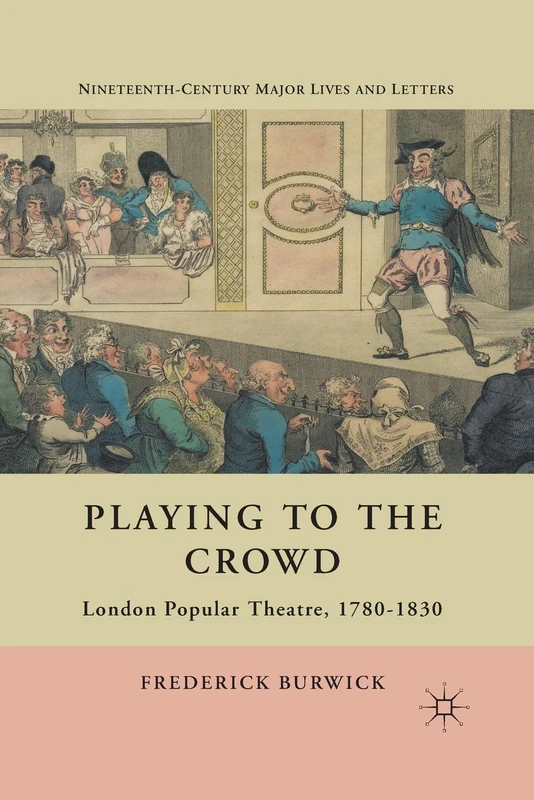Playing to the Crowd: London Popular Theatre, 1780-1830 (Nineteenth-Century Major Lives and Letters)