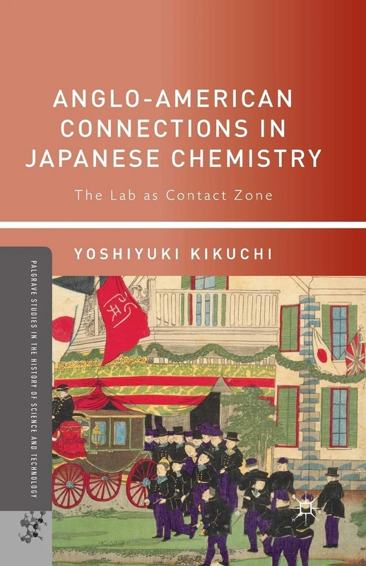 Anglo-American Connections in Japanese Chemistry: The Lab as Contact Zone (Palgrave Studies in the History of Science and Technology) - Image 1