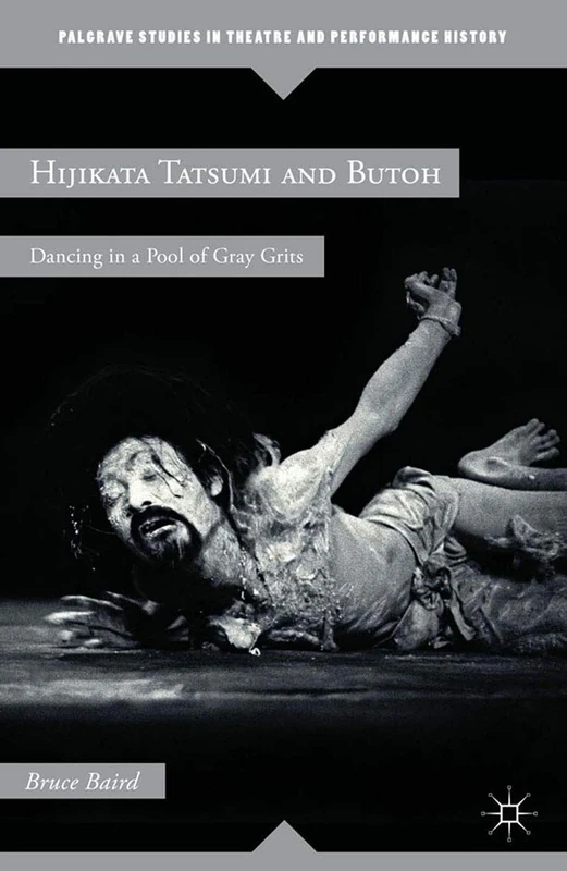 Hijikata Tatsumi and Butoh: Dancing in a Pool of Gray Grits (Palgrave Studies in Theatre and Performance History) - Image 1