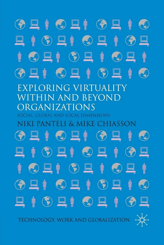 Exploring Virtuality Within and Beyond Organizations: Social, Global and Local Dimensions (Technology, Work and Globalization)