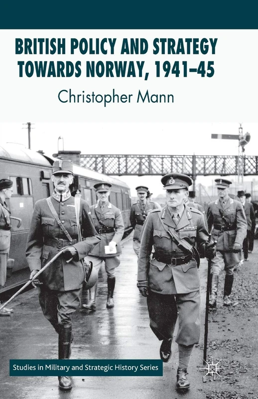 British Policy and Strategy towards Norway, 1941-45 (Studies in Military and Strategic History)