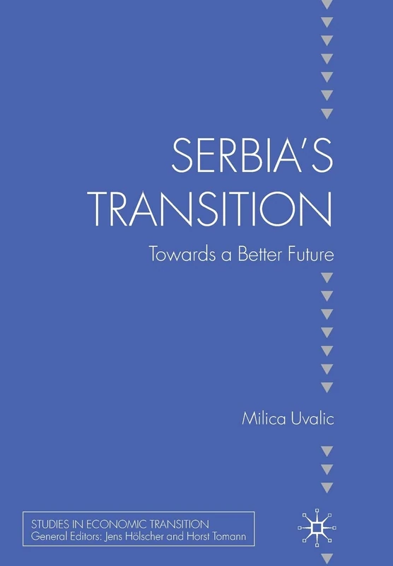 Serbia’s Transition: Towards a Better Future (Studies in Economic Transition)