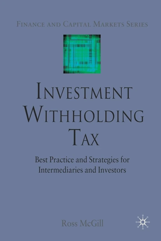 Investment Withholding Tax: Best Practice and Strategies for Intermediaries and Investors (Finance and Capital Markets Series)