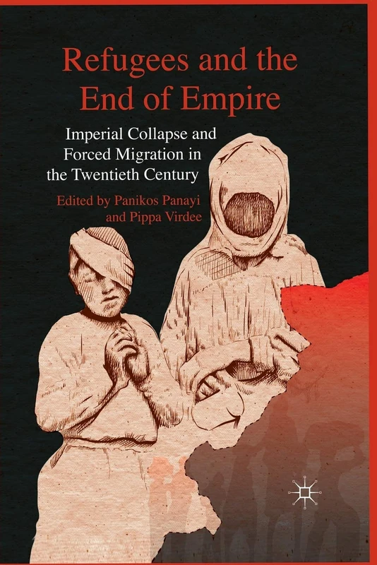 Refugees and the End of Empire: Imperial Collapse and Forced Migration in the Twentieth Century